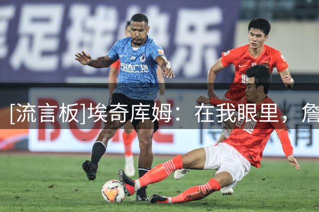 [流言板]埃奇库姆：在我眼里，詹姆斯就是历史最佳球员